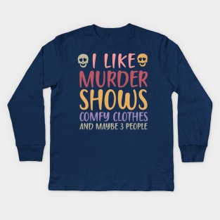 I Like Murder Shows Comfy Clothes And Maybe 3 People Kids Long Sleeve T-Shirt